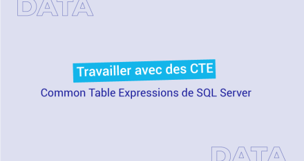Travailler avec des CTE : Common Table Expressions de SQL Server