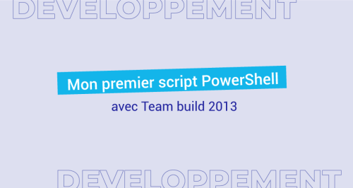 Mon premier script PowerShell avec Team build 2013