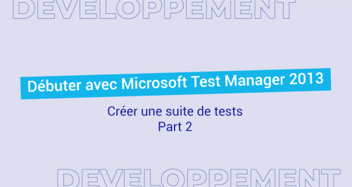 Débuter avec Microsoft Test Manager 2013 – Part 2 : Créer une suite de tests