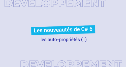 Les nouveautés de C# 6 (1) : les auto-propriétés