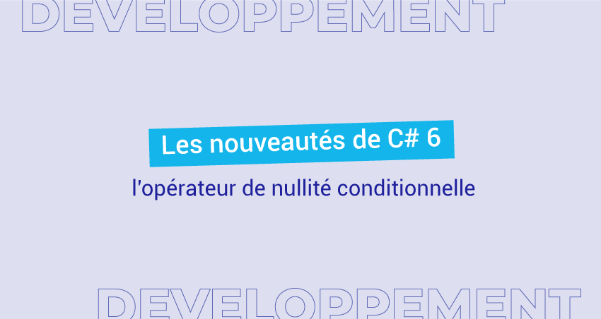 Les nouveautés de C# 6 (3) : l'opérateur de nullité conditionnelle