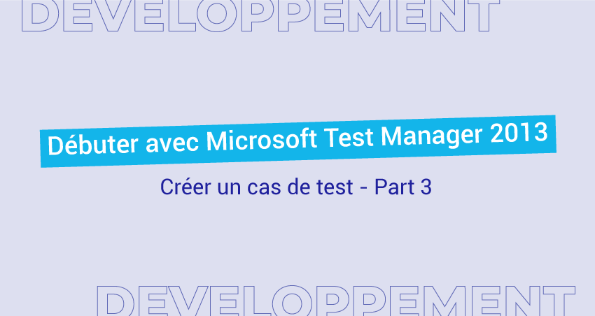 Débuter avec Microsoft Test Manager 2013 – Part 3 : Créer un cas de test