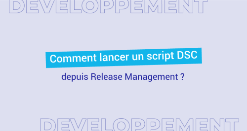 Comment lancer un script DSC depuis Release Management ?