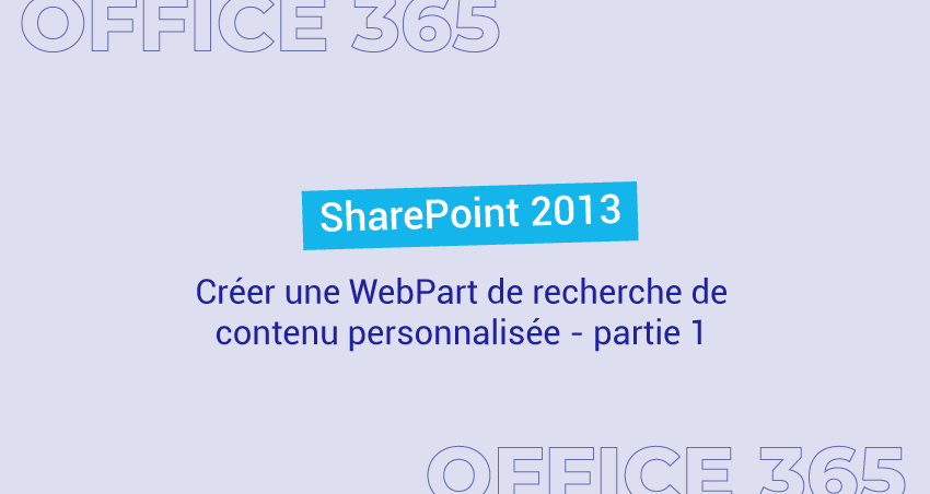 SharePoint 2013 : Créer une WebPart de recherche de contenu personnalisée - partie 1