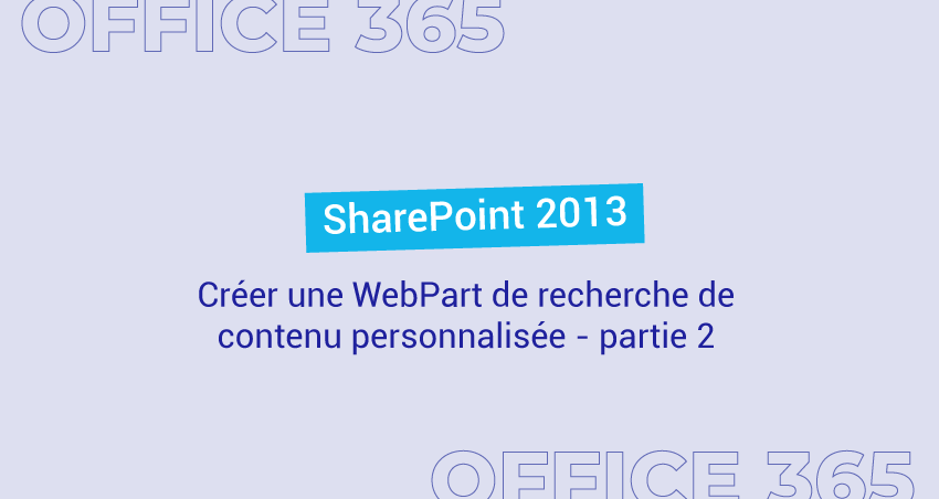 SharePoint 2013 : Créer une WebPart de recherche de contenu personnalisée - partie 2
