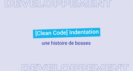[Clean Code] Indentation… une histoire de bosses