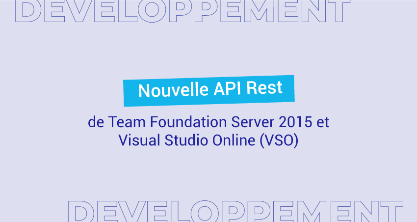 Nouvelle API Rest de Team Foundation Server 2015 et Visual Studio Online (VSO)