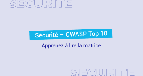 Sécurité – OWASP Top 10 : Apprenez à lire la matrice
