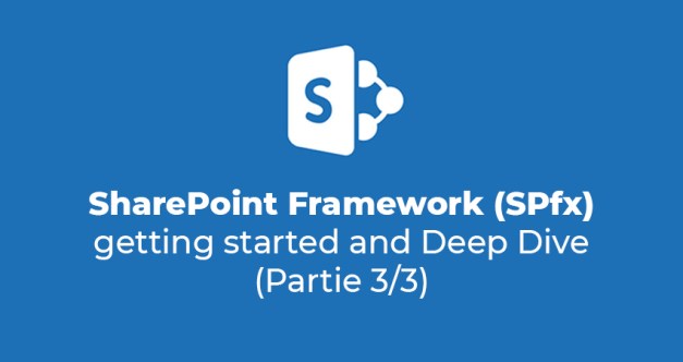 SharePoint Framework (SPfx) : getting started and Deep Dive (Partie 3/3)