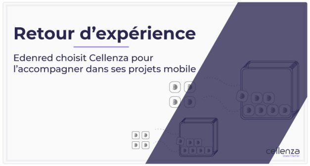 Retour d’expérience client : Edenred choisit Cellenza pour l’accompagner dans ses projets mobiles.