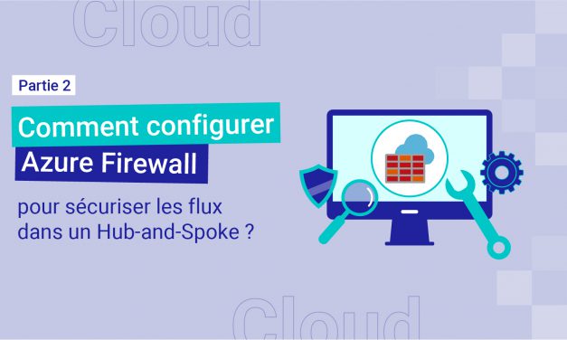 Comment configurer Azure Firewall pour sécuriser les flux dans un Hub-and-Spoke