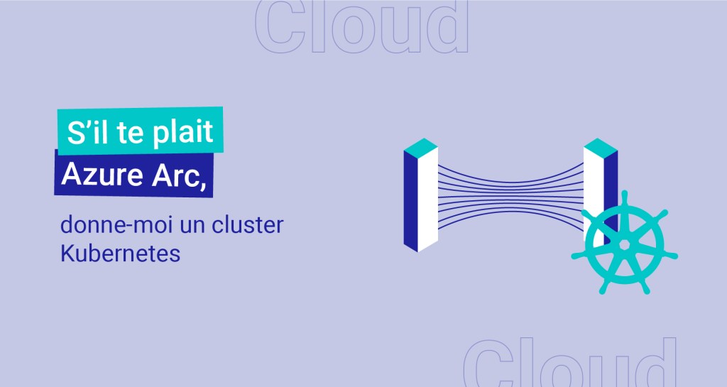 S’il te plait Azure Arc, donne-moi un cluster Kubernetes | Le blog de ...