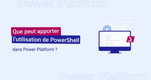 Que peut apporter l’utilisation de PowerShell dans Power Platform ?