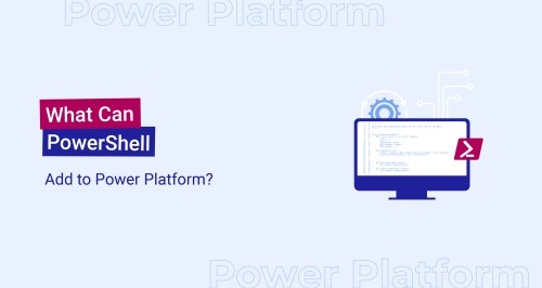What Can PowerShell Add to Power Platform?