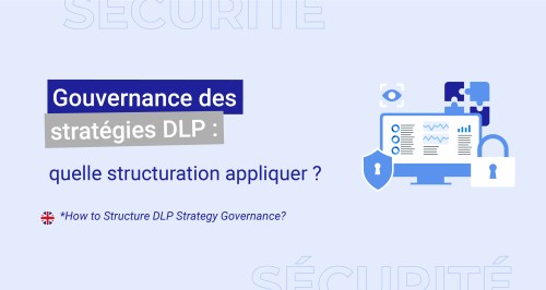 Gouvernance des stratégies DLP : quelle structuration appliquer ?