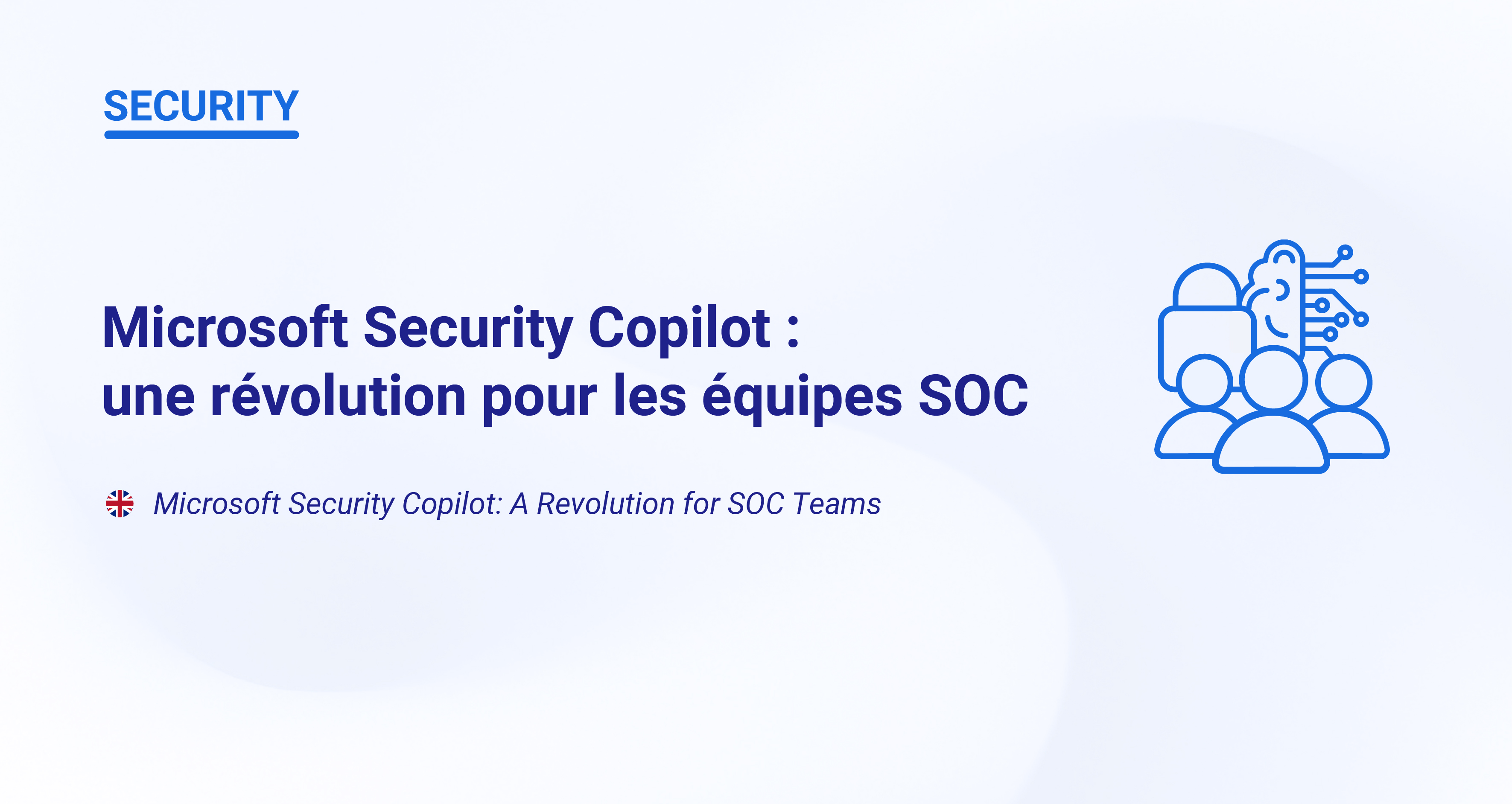 Microsoft Security Copilot : une révolution pour les équipes SOC