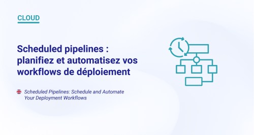 Scheduled pipelines : planifiez et automatisez vos workflows de déploiement