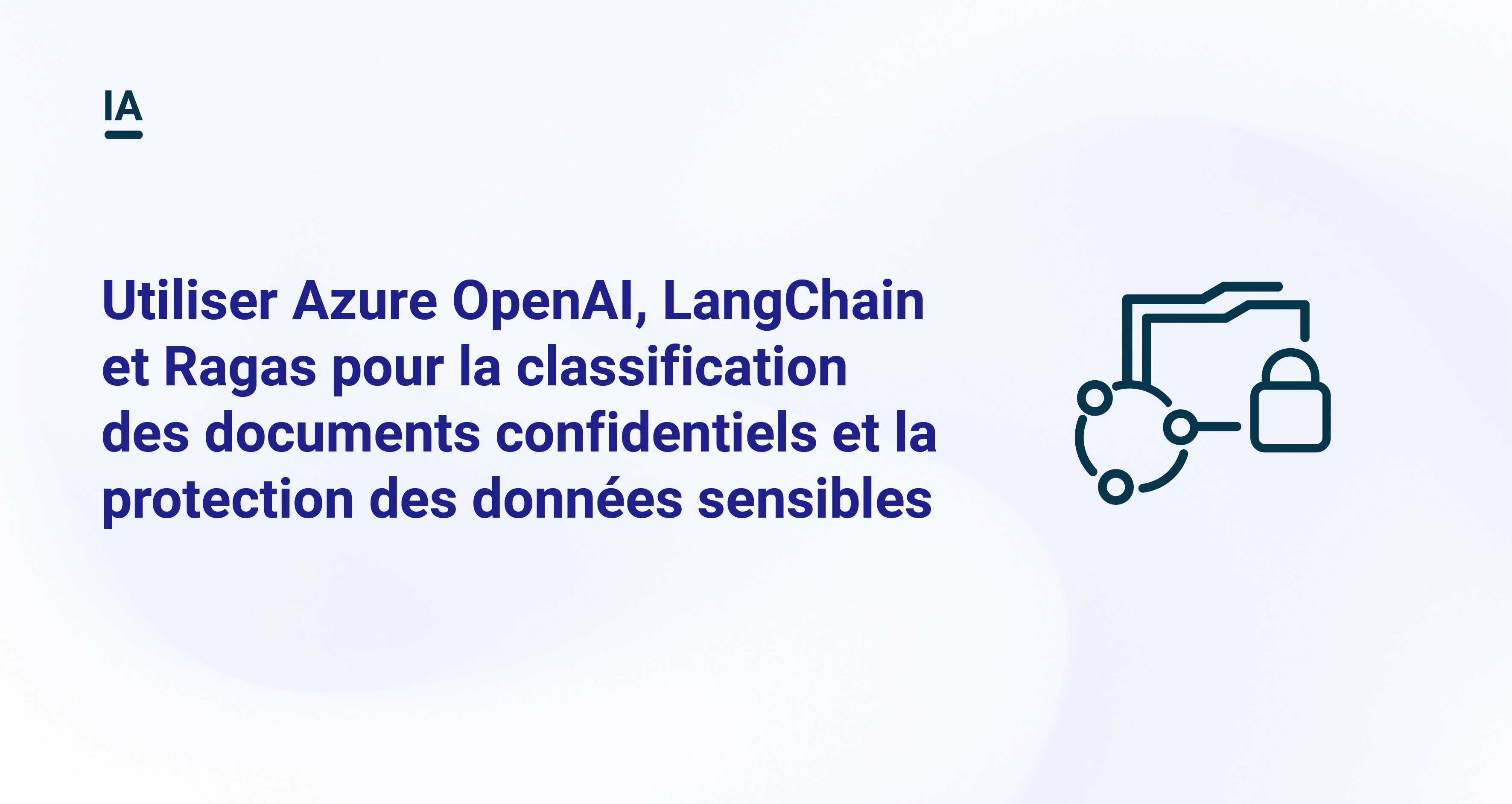 Utiliser Azure OpenAI, LangChain et Ragas pour la classification des documents confidentiels et la protection des données sensibles