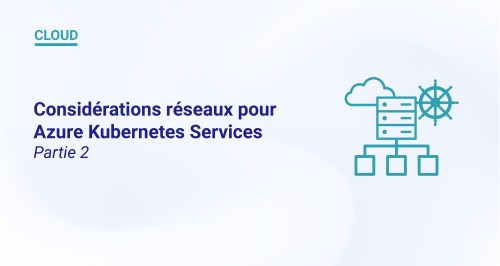 Considérations réseaux pour Azure Kubernetes Services (partie 2)