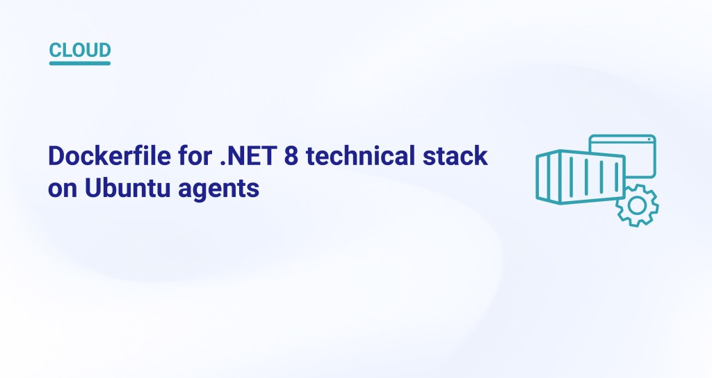 Dockerfile for .NET 8 technical stack on Ubuntu agents | Le blog de ...