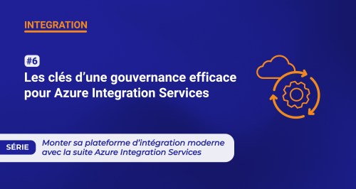 Les clés d’une gouvernance efficace pour Azure Integration Services
