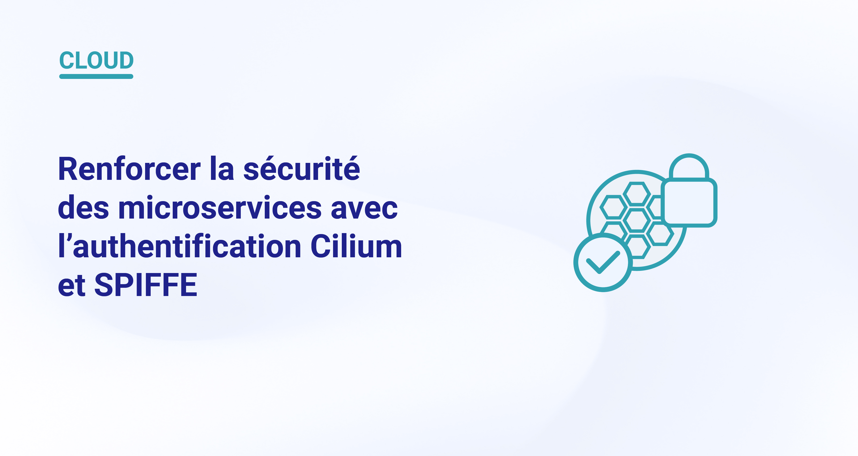 Renforcer la sécurité des microservices avec l’authentification Cilium et SPIFFE